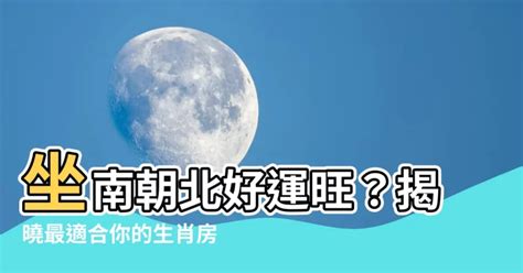 坐南朝北生肖|坐南朝北建筑利弊及适宜生肖分析